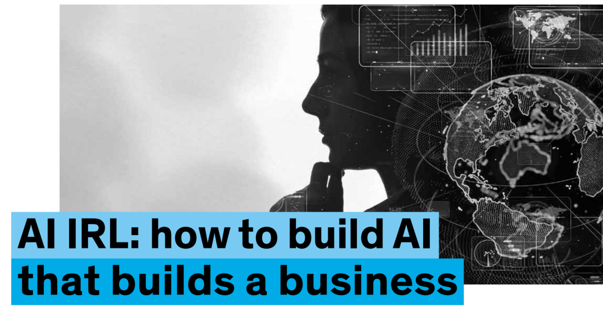 AI IRL: how to build AI that builds a business 